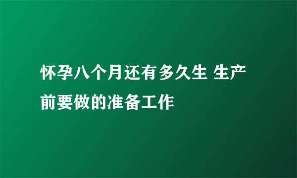 怀孕八个月还有多久生 生产前要做的准备工作