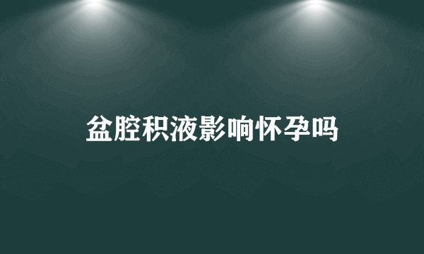 盆腔积液影响怀孕吗