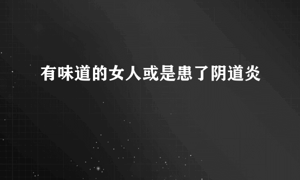 有味道的女人或是患了阴道炎