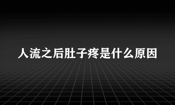 人流之后肚子疼是什么原因