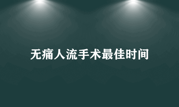 无痛人流手术最佳时间