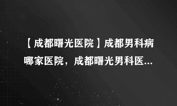 【成都曙光医院】成都男科病哪家医院，成都曙光男科医院讲解性功能障碍要怎么预防