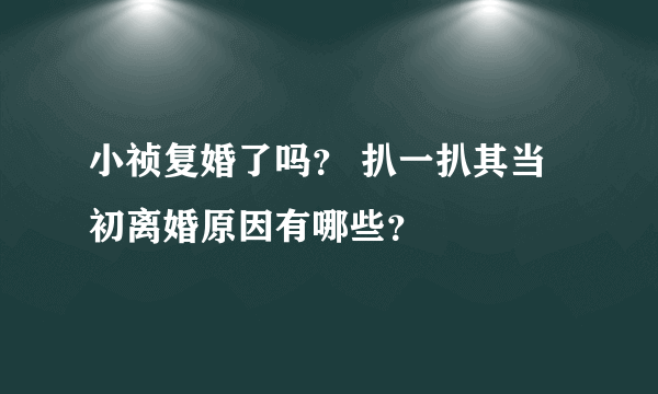 小祯复婚了吗？ 扒一扒其当初离婚原因有哪些？