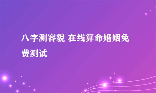 八字测容貌 在线算命婚姻免费测试