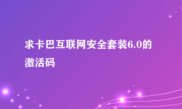 求卡巴互联网安全套装6.0的激活码