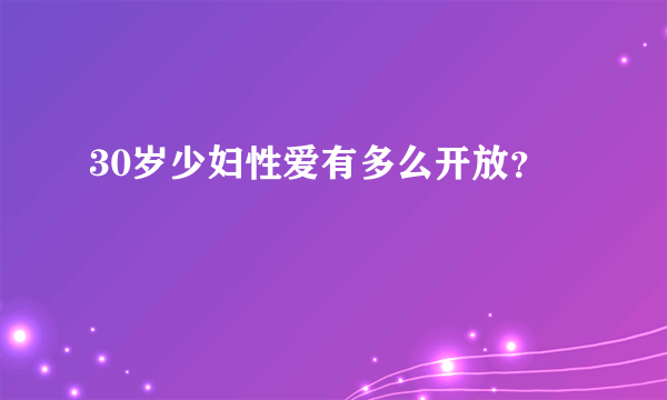 30岁少妇性爱有多么开放？