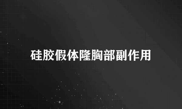 硅胶假体隆胸部副作用