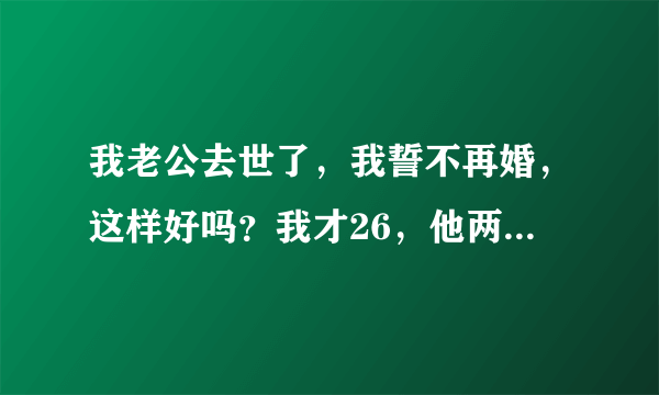 我老公去世了，我誓不再婚，这样好吗？我才26，他两年前去世的