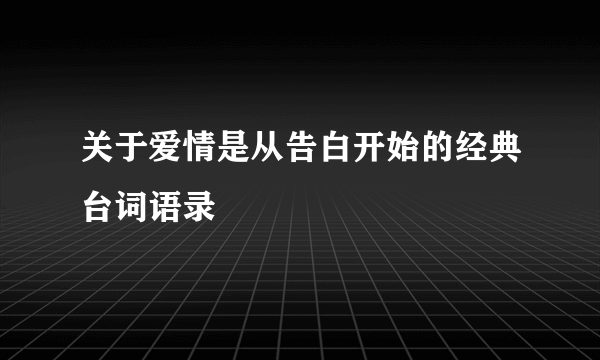 关于爱情是从告白开始的经典台词语录