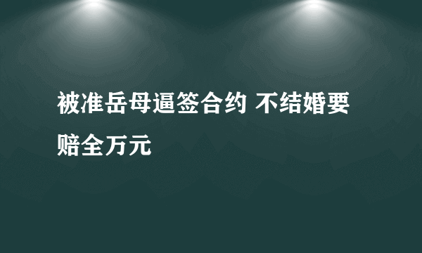 被准岳母逼签合约 不结婚要赔全万元