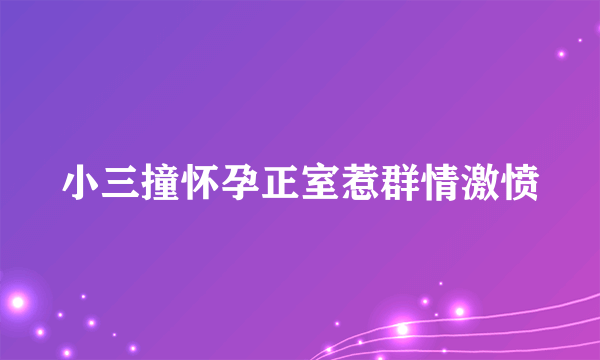 小三撞怀孕正室惹群情激愤