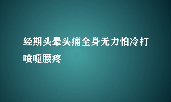 经期头晕头痛全身无力怕冷打喷嚏腰疼