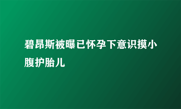 碧昂斯被曝已怀孕下意识摸小腹护胎儿