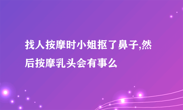 找人按摩时小姐抠了鼻子,然后按摩乳头会有事么