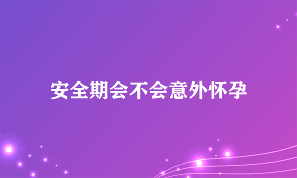 安全期会不会意外怀孕