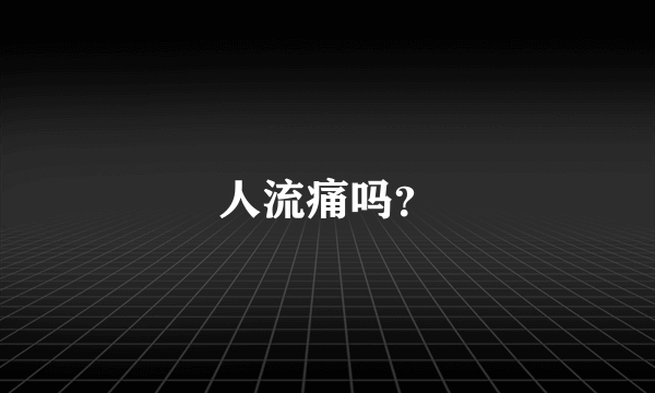 人流痛吗？