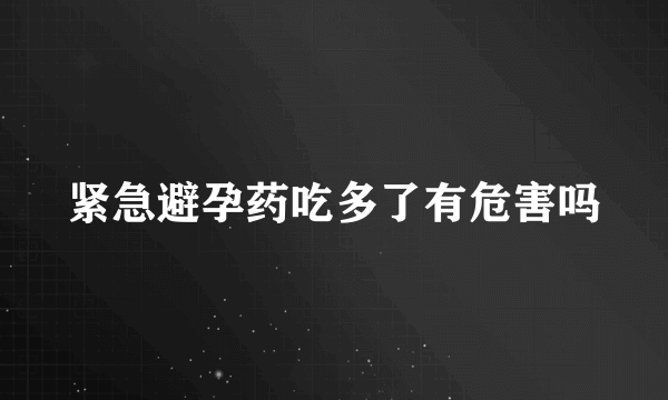 紧急避孕药吃多了有危害吗