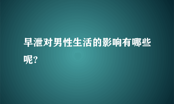 早泄对男性生活的影响有哪些呢?