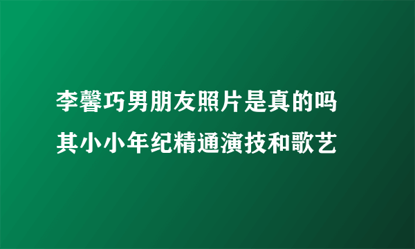 李馨巧男朋友照片是真的吗 其小小年纪精通演技和歌艺