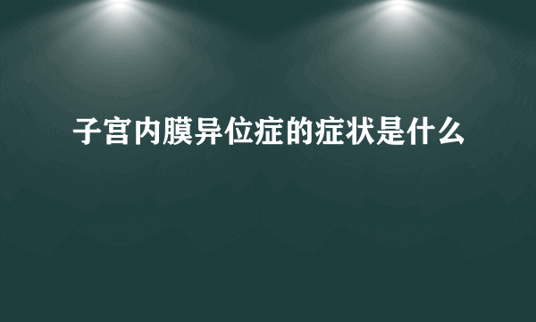 子宫内膜异位症的症状是什么