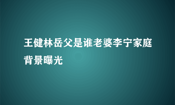 王健林岳父是谁老婆李宁家庭背景曝光