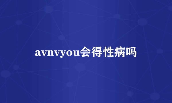 avnvyou会得性病吗