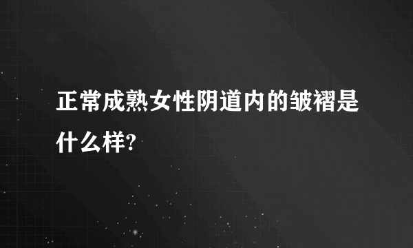 正常成熟女性阴道内的皱褶是什么样?