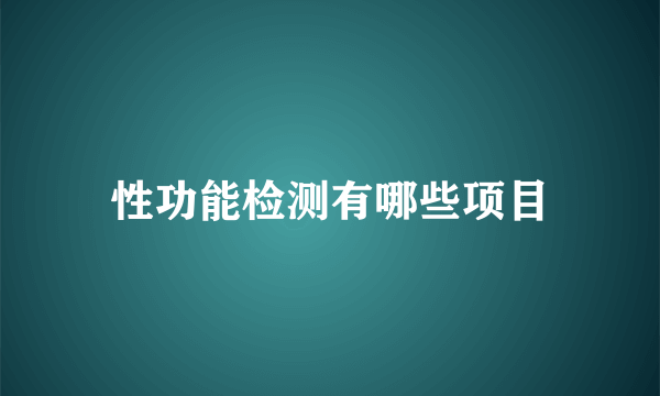 性功能检测有哪些项目