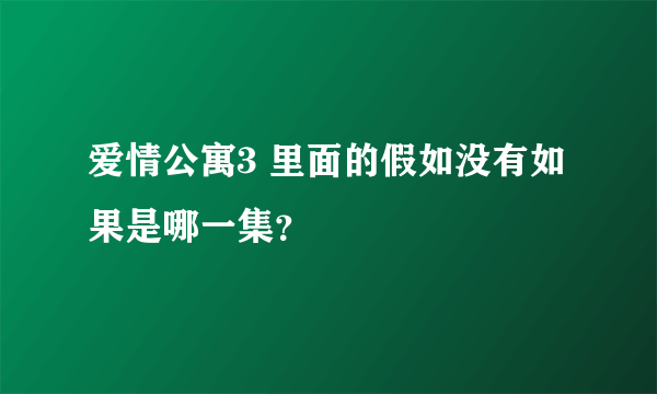 爱情公寓3 里面的假如没有如果是哪一集？