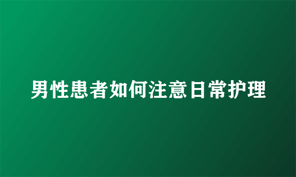 男性患者如何注意日常护理