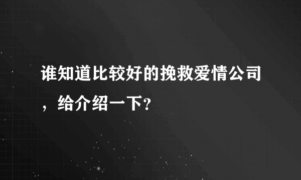 谁知道比较好的挽救爱情公司，给介绍一下？