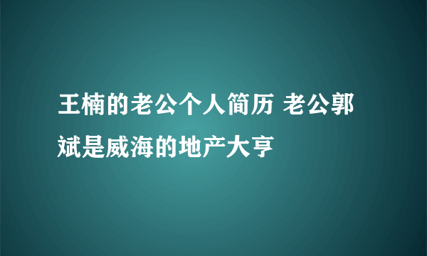 王楠的老公个人简历 老公郭斌是威海的地产大亨