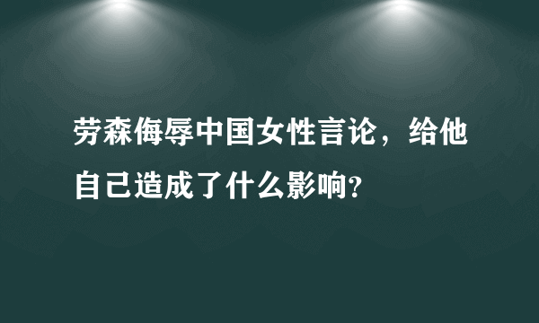 劳森侮辱中国女性言论，给他自己造成了什么影响？