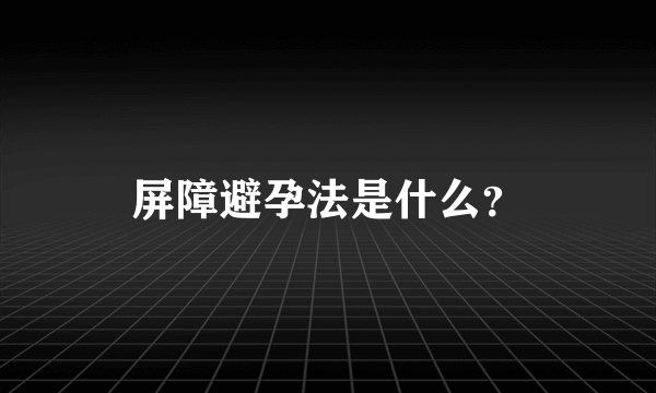 屏障避孕法是什么？