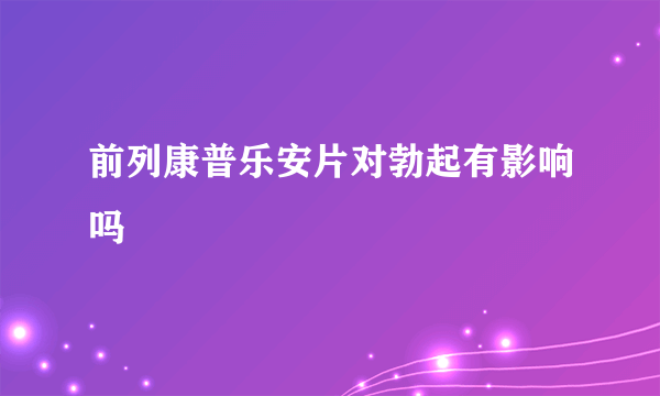 前列康普乐安片对勃起有影响吗