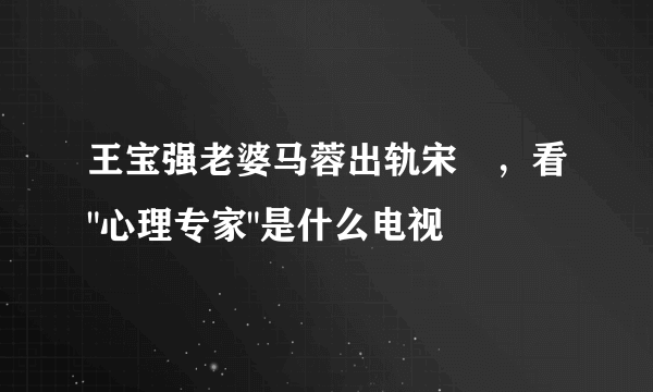 王宝强老婆马蓉出轨宋喆，看