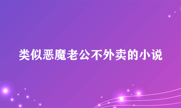 类似恶魔老公不外卖的小说