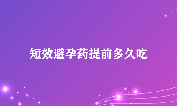 短效避孕药提前多久吃