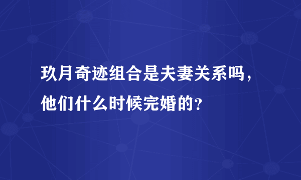 玖月奇迹组合是夫妻关系吗，他们什么时候完婚的？