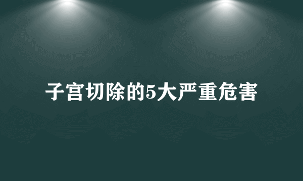 子宫切除的5大严重危害