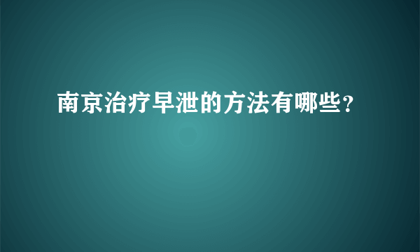 南京治疗早泄的方法有哪些？