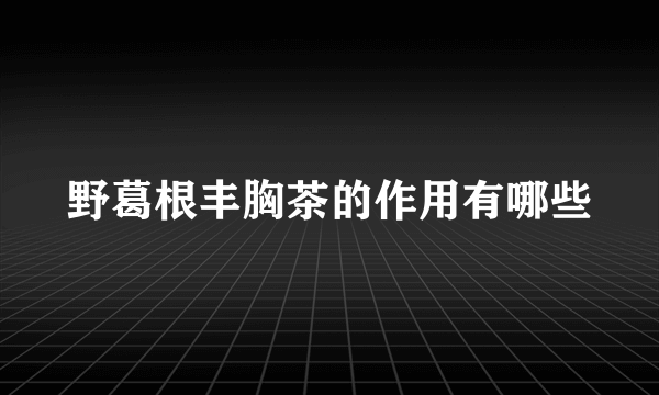 野葛根丰胸茶的作用有哪些