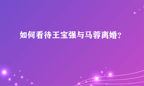 如何看待王宝强与马蓉离婚？