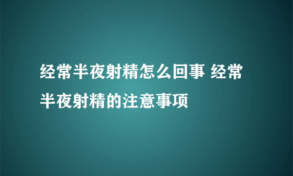 经常半夜射精怎么回事 经常半夜射精的注意事项