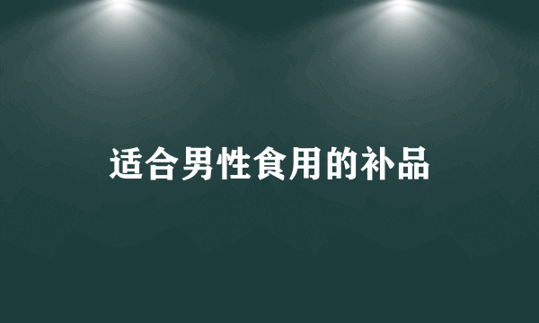 适合男性食用的补品