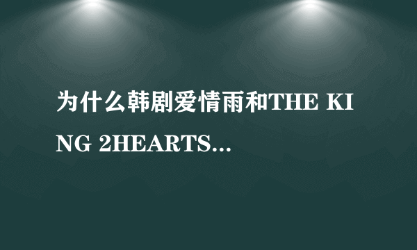 为什么韩剧爱情雨和THE KING 2HEARTS在线看不到？优酷和土豆都没有？