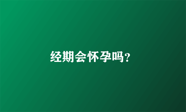 经期会怀孕吗？