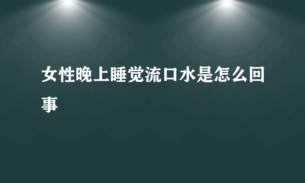 女性晚上睡觉流口水是怎么回事