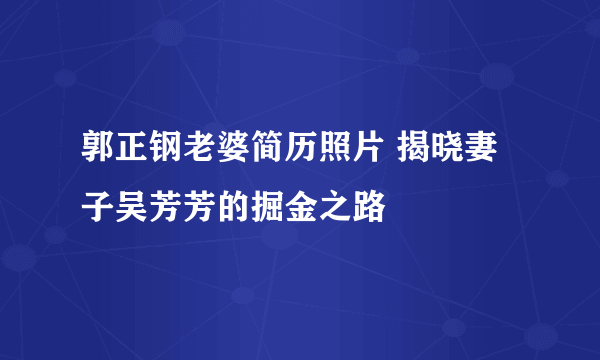 郭正钢老婆简历照片 揭晓妻子吴芳芳的掘金之路