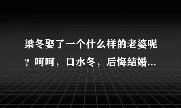 梁冬娶了一个什么样的老婆呢？呵呵，口水冬，后悔结婚太早把吧？